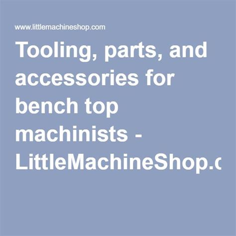 Tooling, parts, and accessories for bench top machinists